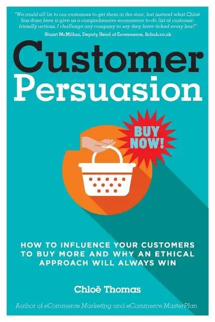 Customer Persuasion: How to Influence your Customers to Buy More and why an Ethical Approach will Always Win - Paperback