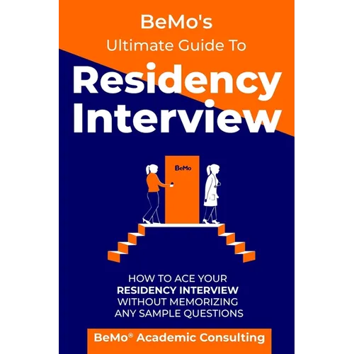BeMo's Ultimate Guide to Residency Interview: How to Ace Your Residency Interview Without Memorizing Any Sample Questions - Paperback