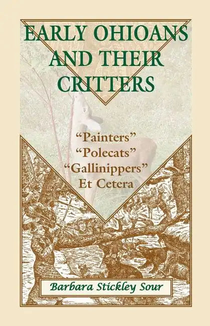 Early Ohioans and Their Critters: Painters, "Polecats," "Gallinippers," Et Cetera - Paperback