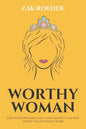 Worthy Woman: How To Effortlessly Gain A Man's Respect, And Why 'Trying' To Get It Won't Work! - A Guide To Understanding What Men Value In A Woman - Paperback