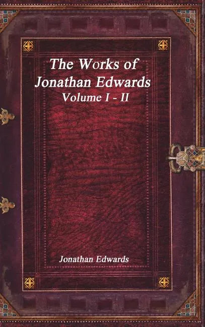 The Works of Jonathan Edwards: Volume I - II - Hardcover