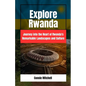 Explore Rwanda: Explore Rwanda: Journey into the Heart of Rwanda's Remarkable Landscapes and Culture - Paperback