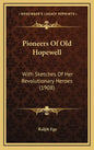 Pioneers Of Old Hopewell: With Sketches Of Her Revolutionary Heroes (1908) - Hardcover