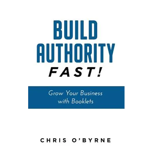 Build Authority Fast!: Grow Your Business with Booklets - Paperback