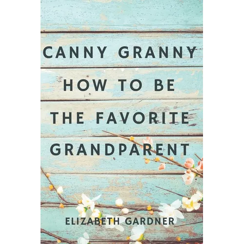 Canny Granny: How to Be the Favorite Grandparent - Paperback