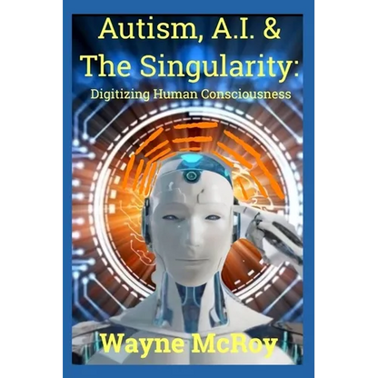 Autism, A.I. & The Singularity: Digitizing Human Consciousness - Paperback