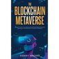 The Blockchain Metaverse: A Beginner's Guide to Virtual Reality, Augmented Reality, Digital Cryptocurrency, NFTs, Gaming, Virtual Real Estate, and Inv - Paperback