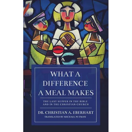What a Difference a Meal Makes: The Last Supper in the Bible and in the Christian Church - Paperback
