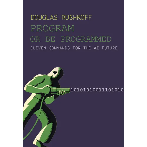Program or Be Programmed: Eleven Commands for the AI Future - Paperback