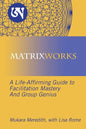 Matrixworks: A Life-Affirming Guide to Facilitation Mastery and Group Genius - Paperback