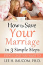 How To Save Your Marriage In 3 Simple Steps: Even If Only YOU Want To! - Paperback