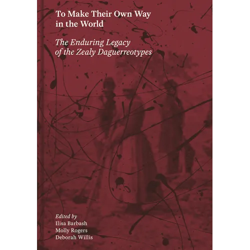 To Make Their Own Way in the World: The Enduring Legacy of the Zealy Daguerreotypes - Hardcover