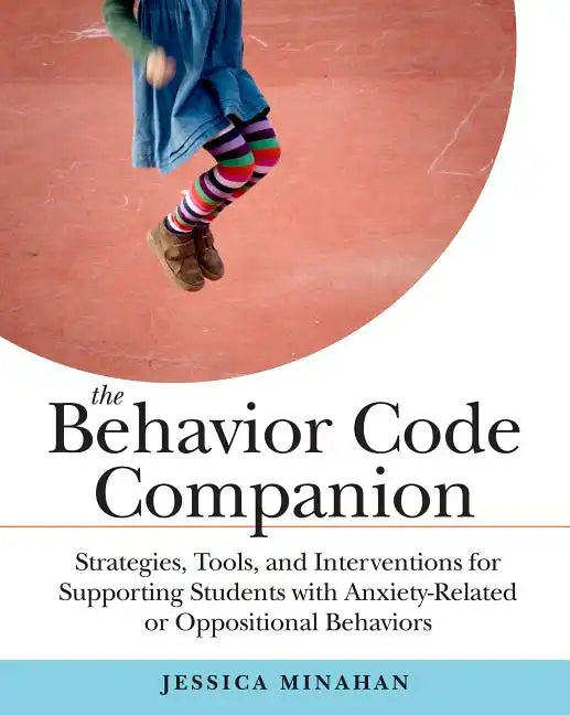 The Behavior Code Companion: Strategies, Tools, and Interventions for Supporting Students with Anxiety-Related or Oppositional Behaviors - Paperback