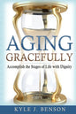 Aging Gracefully: Accomplish the Stages of Life with Dignity - Paperback
