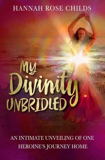 My Divinity Unbridled: An Intimate Unveiling of One Heroine's Journey Home - Paperback