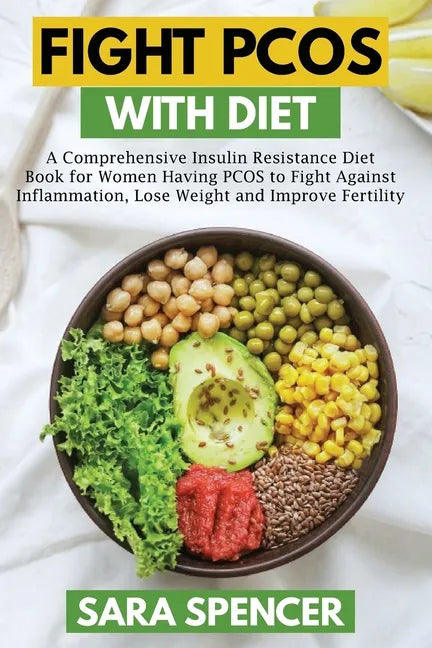 Fight PCOS with Diet: A Comprehensive Insulin Resistance Diet Book for Women Having PCOS to Fight Against Inflammation, Lose Weight and Impr - Paperback