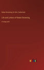 Life and Letters of Robert Browning: in large print - Hardcover