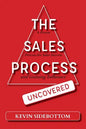 The Sales Process Uncovered: A Proven for Sales Success and Gaining Influence - Paperback