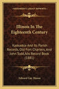 Illinois In The Eighteenth Century: Kaskaskia And Its Parish Records, Old Fort Charters, And John Todd's Record Book (1881) - Paperback