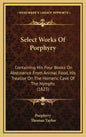 Select Works of Porphyry: Containing His Four Books on Abstinence from Animal Food, His Treatise on the Homeric Cave of the Nymphs (1823) - Hardcover