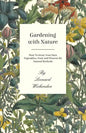 Gardening with Nature - How to Grow Your Own Vegetables, Fruit and Flowers by Natural Methods - Paperback