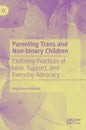 Parenting Trans and Non-Binary Children: Exploring Practices of Love, Support, and Everyday Advocacy - Hardcover