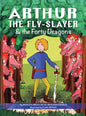 Arthur the Fly-Slayer & the Forty Dragons - Hardcover
