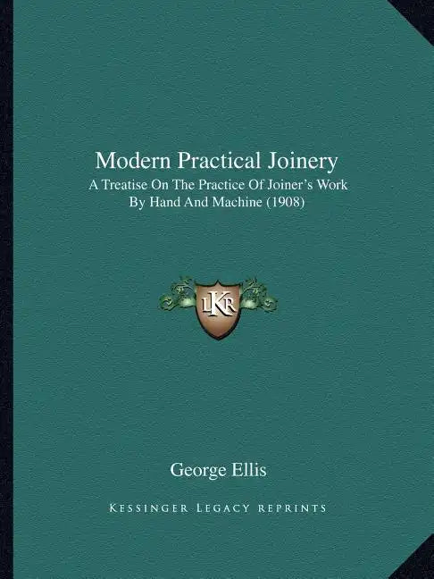 Modern Practical Joinery: A Treatise On The Practice Of Joiner's Work By Hand And Machine (1908) - Paperback