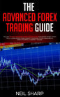 The Advanced Forex Trading Guide: Follow The Best Beginners Forex Trading Guide For Making Money Today! You'll Learn Secret Forex Market Strategies to - Paperback