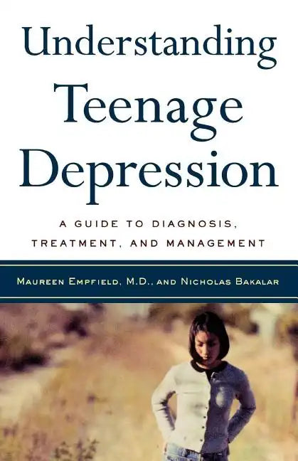 Understanding Teenage Depression: A Guide to Diagnosis, Treatment, and Management - Paperback