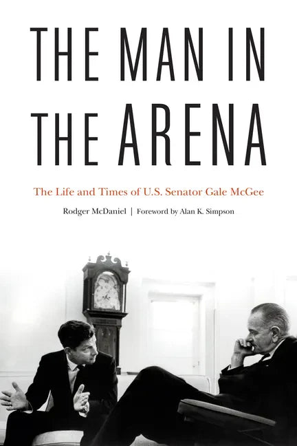 The Man in the Arena: The Life and Times of U.S. Senator Gale McGee - Hardcover