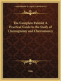 The Complete Palmist a Practical Guide to the Study of Cheirognomy and Cheiromancy - Paperback