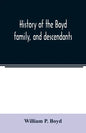History of the Boyd family, and descendants, with historical sketches of the Ancient family of Boyd's in Scotland, from the year 1200, and those of ir - Paperback