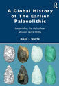 A Global History of the Earlier Palaeolithic: Assembling the Acheulean World, 1673-2020s - Paperback
