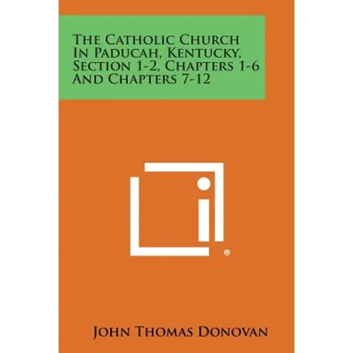 The Catholic Church in Paducah, Kentucky, Section 1-2, Chapters 1-6 and Chapters 7-12 - Paperback