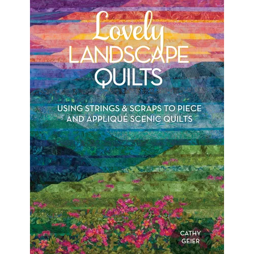 Lovely Landscape Quilts: Using Strings and Scraps to Piece and Applique Scenic Quilts - Paperback