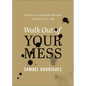 Walk Out of Your Mess: 40 Days to Seeing God's Miracles at Work in Your Life - Hardcover