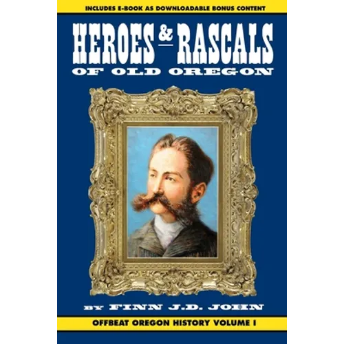 Heroes and Rascals of Old Oregon: Offbeat Oregon History Vol. 1 - Paperback
