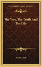 The Way, the Truth and the Life - Hardcover