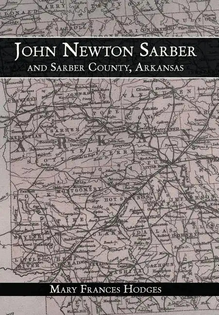 John Newton Sarber and Sarber County, Arkansas - Hardcover