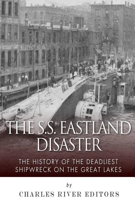The SS Eastland Disaster: The History of the Deadliest Shipwreck on the Great Lakes - Paperback
