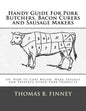 Handy Guide For Pork Butchers, Bacon Curers and Sausage Makers: or, How to Cure Bacon, Make Sausage and Preserve other Pork Products - Paperback