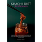 Kimchi Diet for Women: A Beginner's Step-by-Step Guide on How to Make it at Home, With Sample Kimchi Recipes and an Overview of its Use Cases - Paperback
