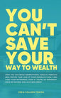 You Can't Save Your Way to Wealth: How YOU can build generational wealth through real estate, take care of your immediate family and fund your retirem - Paperback
