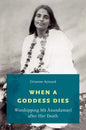 When a Goddess Dies: Worshipping Ma Anandamayi After Her Death - Paperback