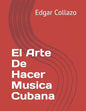 El Arte De Hacer Musica Cubana - Paperback