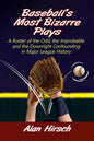 Baseball's Most Bizarre Plays: A Roster of the Odd, the Improbable and the Downright Confounding in Major League History - Paperback