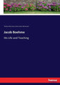 Jacob Boehme: His Life and Teaching - Paperback