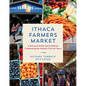 Ithaca Farmers Market: A Seasonal Guide and Cookbook Celebrating the Market's First 50 Years - Hardcover