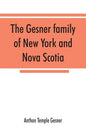 The Gesner family of New York and Nova Scotia: together with some notes concerning the families of Bogardus, Brower, Ferdon, and Pineo - Paperback